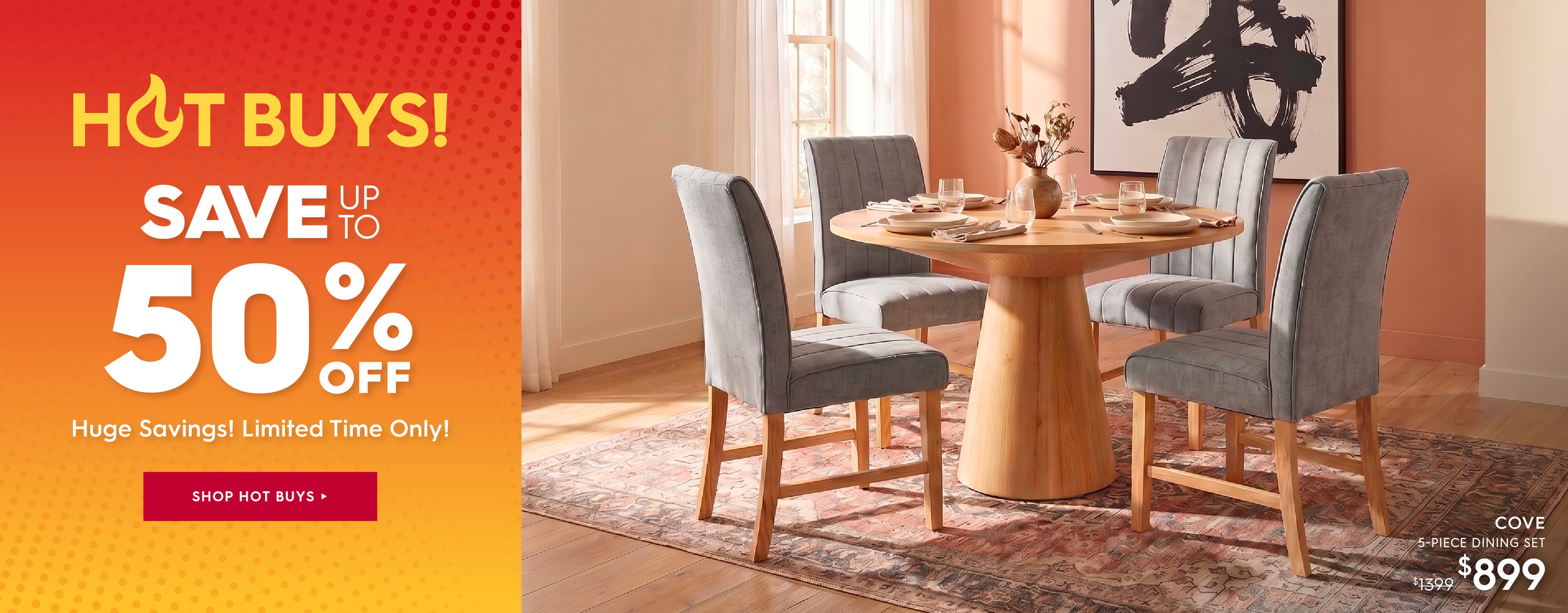 A 4-piece dining room set featuring a round light wood table and four gray upholstered chairs, shown in a warm, modern dining room setting. The left side features a large orange promotional banner with text reading 'HOT BUYS! SAVE UP TO 50% OFF. HUGE SAVINGS! LIMITED TIME ONLY!'. Shop Hot Buys.