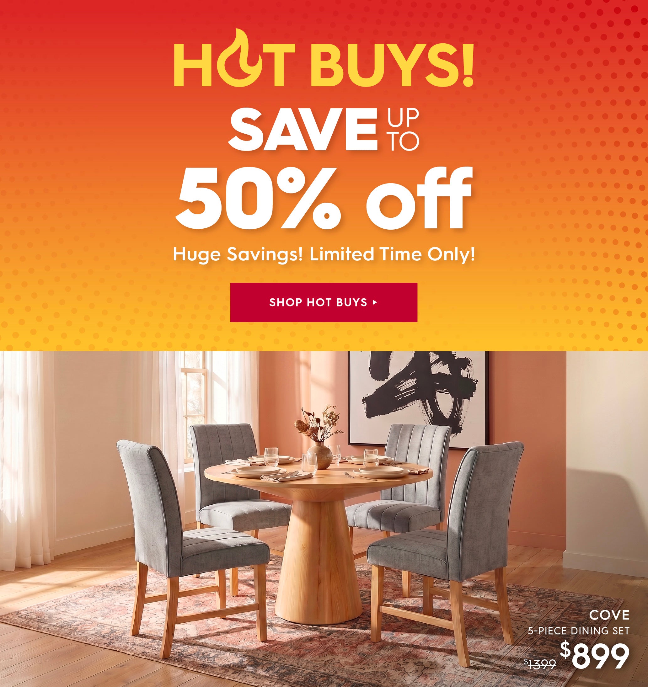Promotional catalog banner with a large orange-to-yellow discount header reading 'HOT BUYS! SAVE UP TO 50% off' above a dining room scene showing a round wooden dining table and four gray upholstered chairs. Text at bottom right says COVE 5-PIECE DINING SET $899. Shop hot buys.