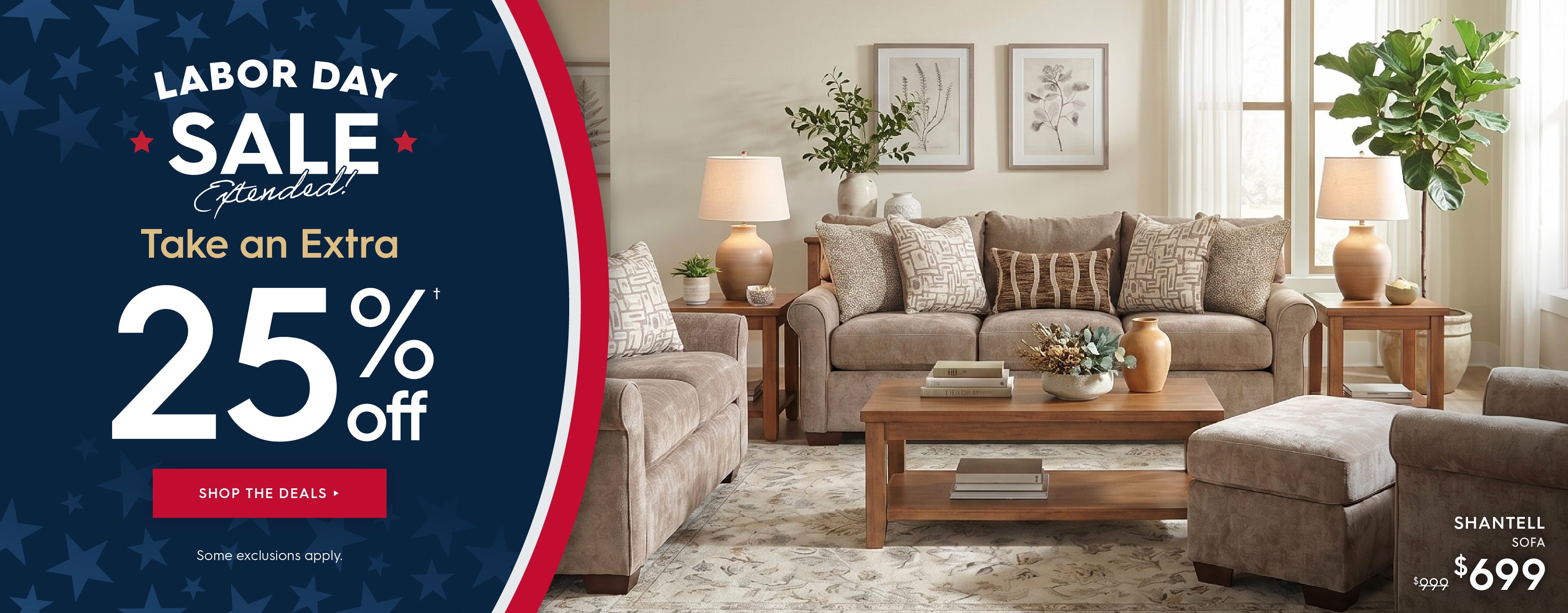 Labor Day Sale extended! Take an extra 25% off. Shop the deals. some exclusion apply. Shantell sofa $699.